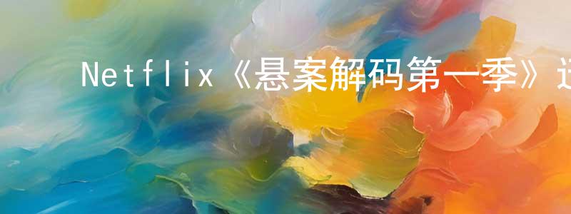 ﻿陈卫闽发布﻿Netflix《悬案解码第一季》迅雷下载/在线观看/百度云-犯罪/历史载-美剧天堂